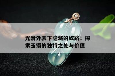 光滑外表下隐藏的纹路：探索玉镯的独特之处与价值