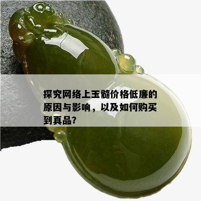 探究网络上玉髓价格低廉的原因与影响，以及如何购买到真品？