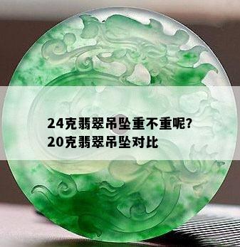 24克翡翠吊坠重不重呢？20克翡翠吊坠对比