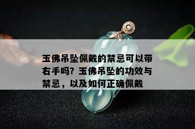 玉佛吊坠佩戴的禁忌可以带右手吗？玉佛吊坠的功效与禁忌，以及如何正确佩戴