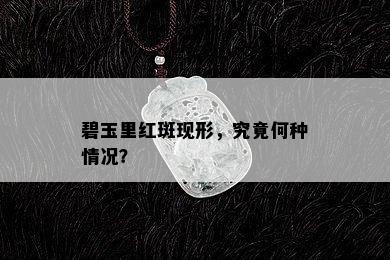 碧玉里红斑现形，究竟何种情况？