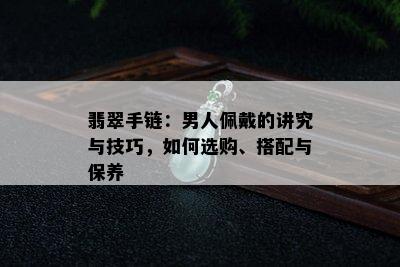 翡翠手链：男人佩戴的讲究与技巧，如何选购、搭配与保养