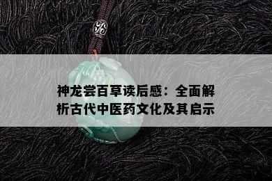 神龙尝百草读后感：全面解析古代中医药文化及其启示