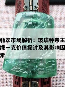 翡翠市场解析：玻璃种帝王绿一克价值探讨及其影响因素