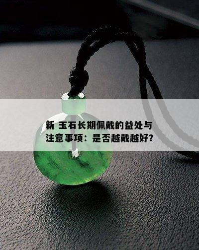 新 玉石长期佩戴的益处与注意事项：是否越戴越好？