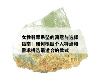 女性翡翠吊坠的寓意与选择指南：如何根据个人特点和需求挑选最适合的款式