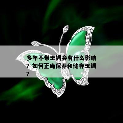 多年不带玉镯会有什么影响？如何正确保养和储存玉镯？