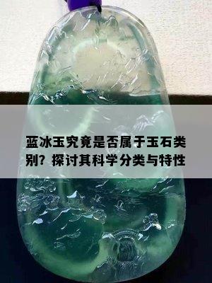 蓝冰玉究竟是否属于玉石类别？探讨其科学分类与特性