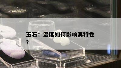 玉石：温度如何影响其特性？