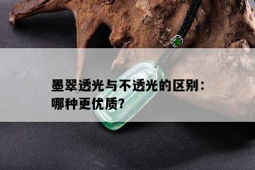 墨翠透光与不透光的区别：哪种更优质？