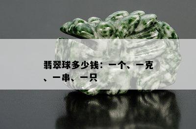 翡翠球多少钱：一个、一克、一串、一只