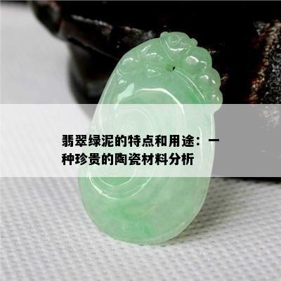 翡翠绿泥的特点和用途：一种珍贵的陶瓷材料分析