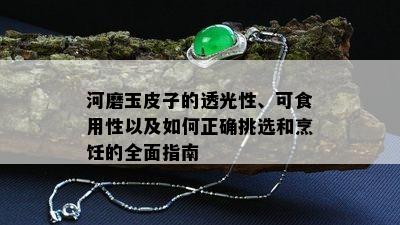 河磨玉皮子的透光性、可食用性以及如何正确挑选和烹饪的全面指南