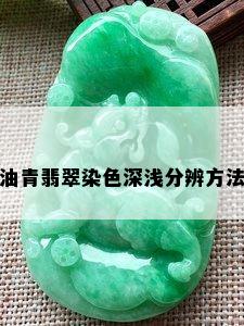 油青翡翠染色深浅分辨方法