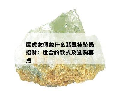 属虎女佩戴什么翡翠挂坠最招财：适合的款式及选购要点