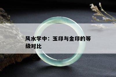 风水学中：玉印与金印的等级对比