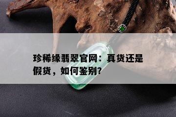 珍稀缘翡翠官网：真货还是假货，如何鉴别？