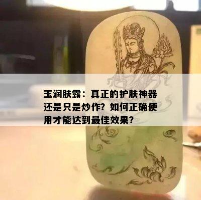 玉润肤露：真正的护肤神器还是只是炒作？如何正确使用才能达到更佳效果？