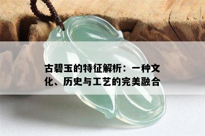 古碧玉的特征解析：一种文化、历史与工艺的完美融合