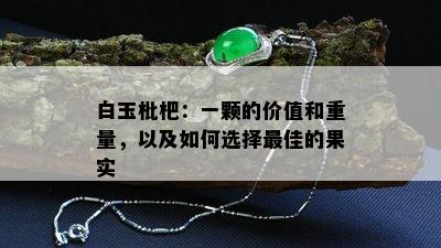 白玉枇杷：一颗的价值和重量，以及如何选择更佳的果实