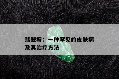 翡翠癣：一种罕见的皮肤病及其治疗方法