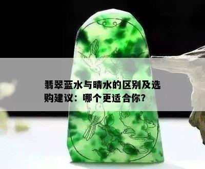 翡翠蓝水与晴水的区别及选购建议：哪个更适合你？