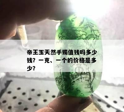 帝王玉天然手镯值钱吗多少钱？一克、一个的价格是多少？