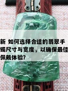 新 如何选择合适的翡翠手镯尺寸与宽度，以确保更佳佩戴体验？