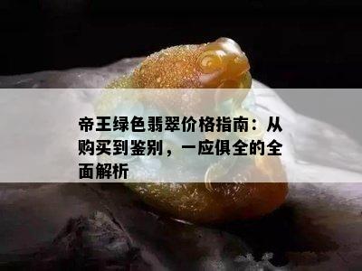 帝王绿色翡翠价格指南：从购买到鉴别，一应俱全的全面解析