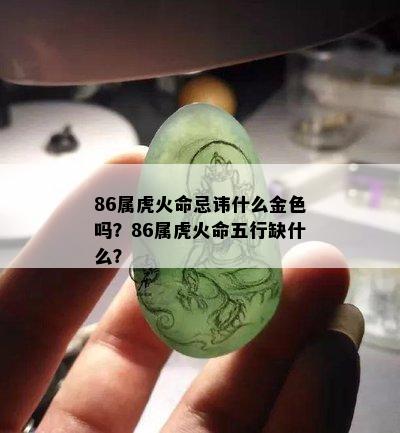 86属虎火命忌讳什么金色吗？86属虎火命五行缺什么？