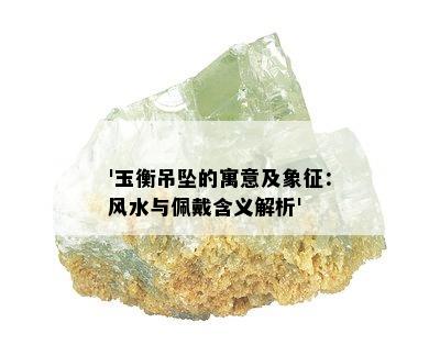 '玉衡吊坠的寓意及象征：风水与佩戴含义解析'