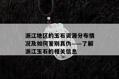 浙江地区的玉石资源分布情况及如何鉴别真伪——了解浙江玉石的相关信息