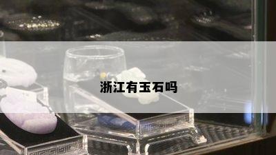 浙江有玉石吗