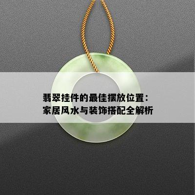 翡翠挂件的更佳摆放位置：家居风水与装饰搭配全解析