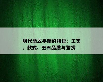 明代翡翠手镯的特征：工艺、款式、玉石品质与鉴赏