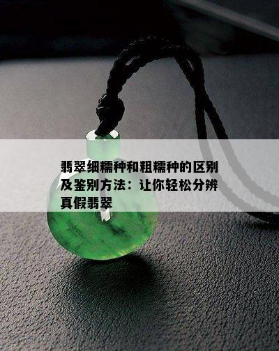 翡翠细糯种和粗糯种的区别及鉴别方法：让你轻松分辨真假翡翠