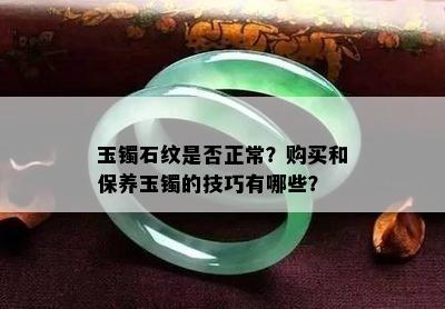 玉镯石纹是否正常？购买和保养玉镯的技巧有哪些？