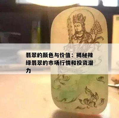 翡翠的颜色与价值：揭秘辣绿翡翠的市场行情和投资潜力