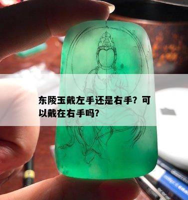 东陵玉戴左手还是右手？可以戴在右手吗？