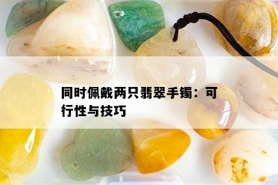 同时佩戴两只翡翠手镯：可行性与技巧