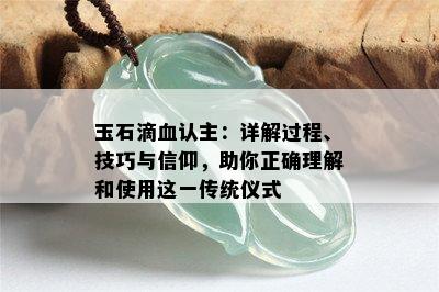 玉石滴血认主：详解过程、技巧与信仰，助你正确理解和使用这一传统仪式