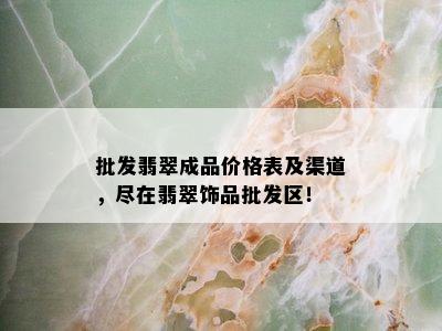 批发翡翠成品价格表及渠道，尽在翡翠饰品批发区！