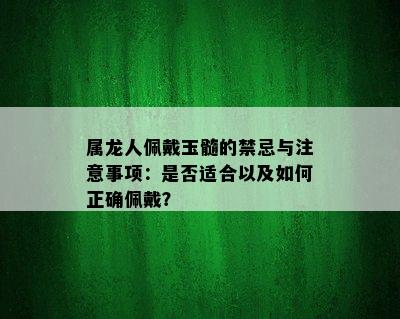 属龙人佩戴玉髓的禁忌与注意事项：是否适合以及如何正确佩戴？