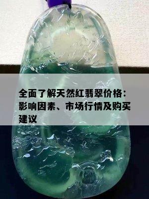 全面了解天然红翡翠价格：影响因素、市场行情及购买建议