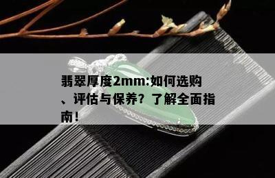 翡翠厚度2mm:如何选购、评估与保养？了解全面指南！