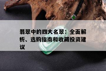 翡翠中的四大名翠：全面解析、选购指南和收藏投资建议