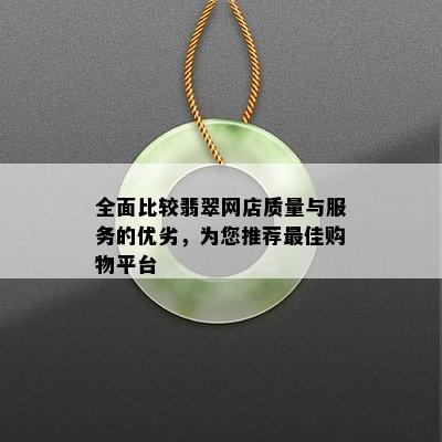 全面比较翡翠网店质量与服务的优劣，为您推荐更佳购物平台