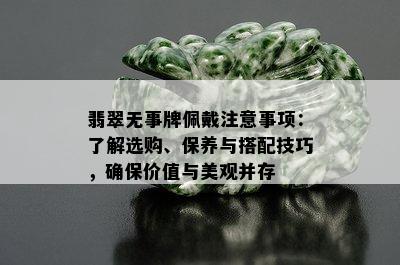 翡翠无事牌佩戴注意事项：了解选购、保养与搭配技巧，确保价值与美观并存