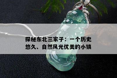 探秘东北三家子：一个历史悠久、自然风光优美的小镇