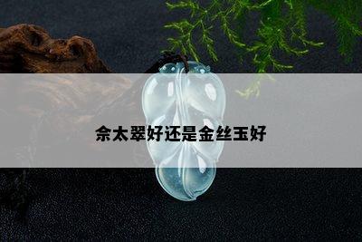 佘太翠好还是金丝玉好